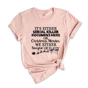 It’s Either Serial Killer Documentaries Or Christmas Movies We Either Sleighin Or Slayin, Christmas Gift, Christmas Shirt