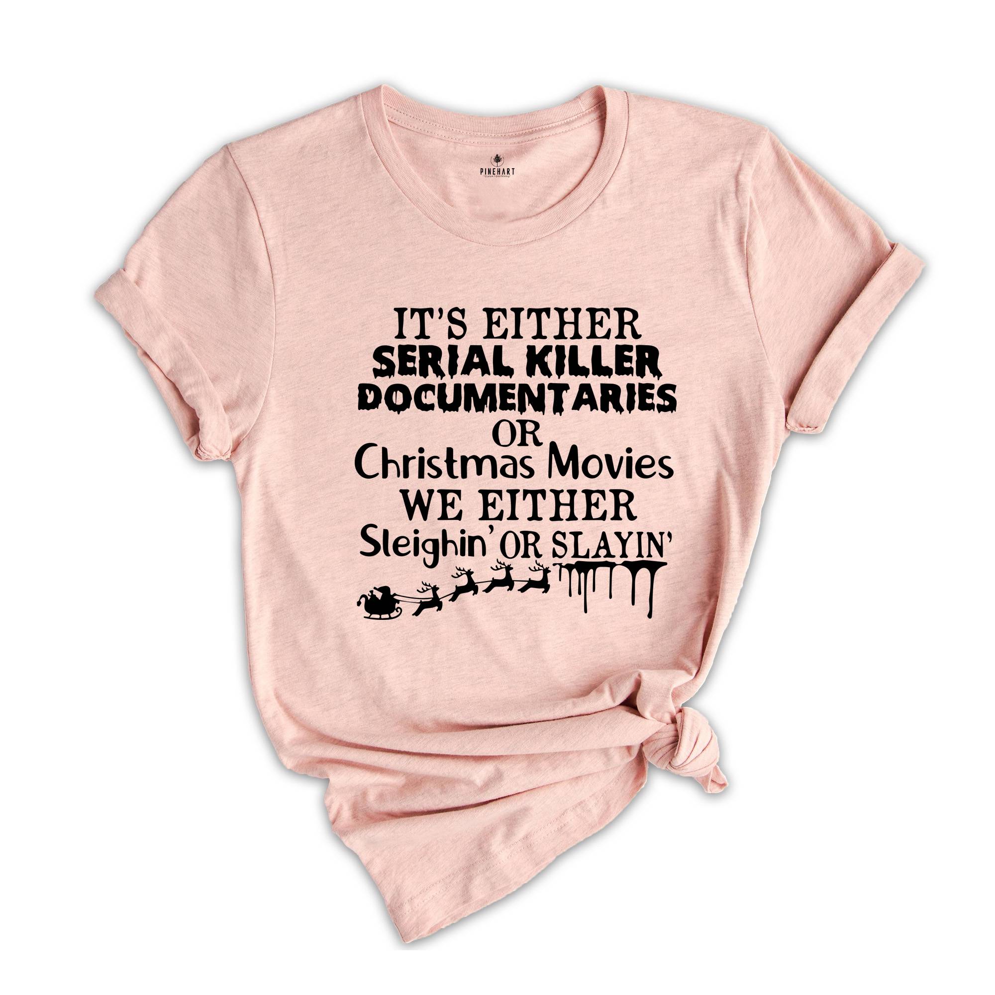 It’s Either Serial Killer Documentaries Or Christmas Movies We Either Sleighin Or Slayin, Christmas Gift, Christmas Shirt