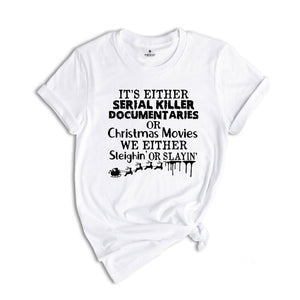 It’s Either Serial Killer Documentaries Or Christmas Movies We Either Sleighin Or Slayin, Christmas Gift, Christmas Shirt