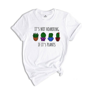 It's Not Hoarding If It's Plants Shirt, Plant Lover Shirt, Plant Lady Shirt, Nature Lover Shirt, Farmer Shirt, Funny Plant Shirt