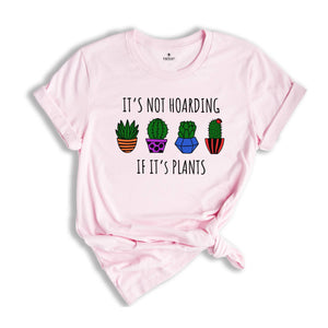 It's Not Hoarding If It's Plants Shirt, Plant Lover Shirt, Plant Lady Shirt, Nature Lover Shirt, Farmer Shirt, Funny Plant Shirt