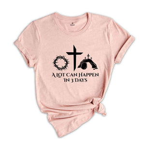 Jesus Easter Shirt, Shirt For Easter, He Is Risen Shirt, Easter Gift, A Lot Can Happen In 3 Days, Easter Day Shirt