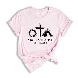 Jesus Easter Shirt, Shirt For Easter, He Is Risen Shirt, Easter Gift, A Lot Can Happen In 3 Days, Easter Day Shirt