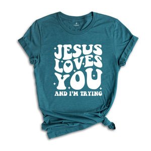 Jesus Loves You and I'm Trying Shirt, Christian Shirt, Inspirational Shirt, Religious Shirt, Bible Verse Shirt