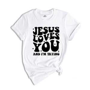Jesus Loves You and I'm Trying Shirt, Christian Shirt, Inspirational Shirt, Religious Shirt, Bible Verse Shirt