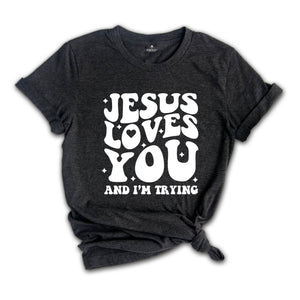 Jesus Loves You and I'm Trying Shirt, Christian Shirt, Inspirational Shirt, Religious Shirt, Bible Verse Shirt