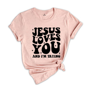 Jesus Loves You and I'm Trying Shirt, Christian Shirt, Inspirational Shirt, Religious Shirt, Bible Verse Shirt