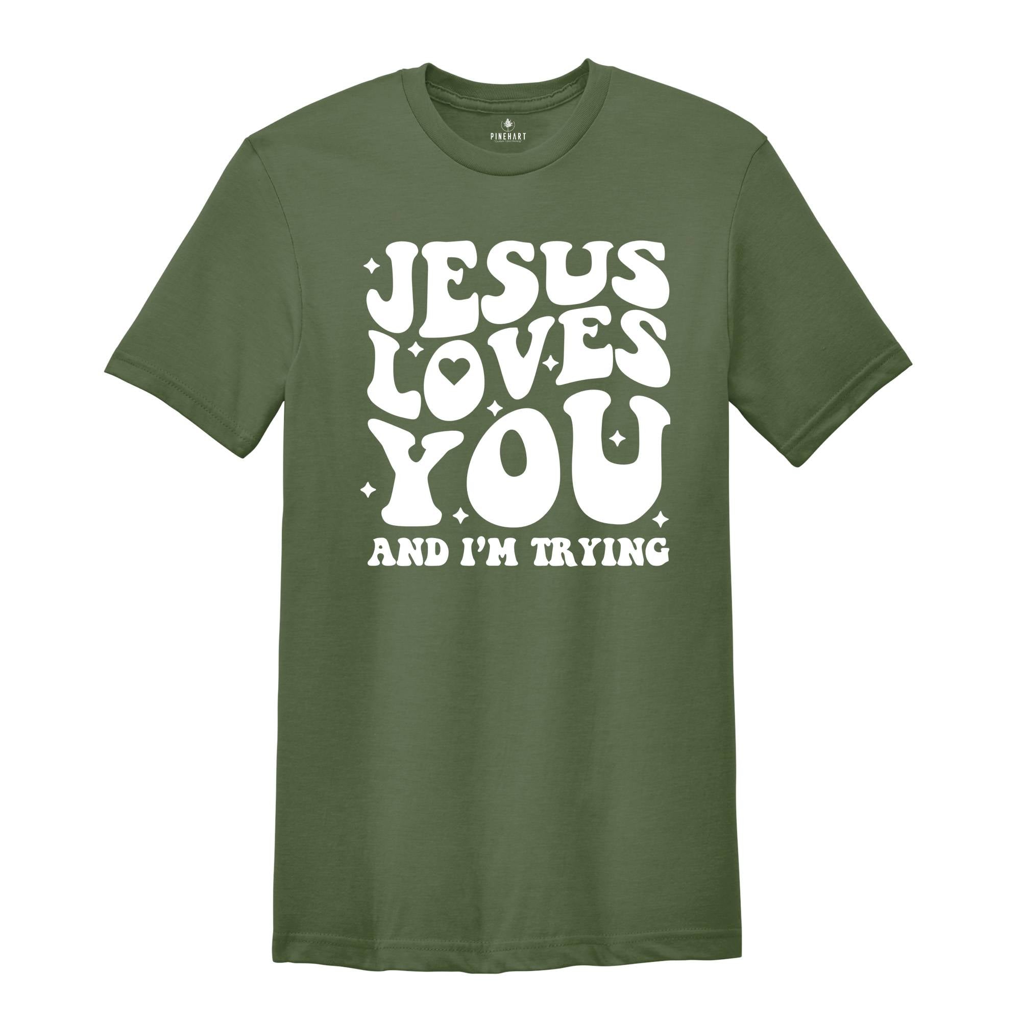 Jesus Loves You and I'm Trying Shirt, Christian Shirt, Inspirational Shirt, Religious Shirt, Bible Verse Shirt