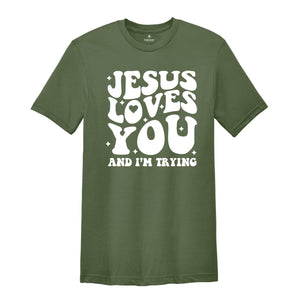 Jesus Loves You and I'm Trying Shirt, Christian Shirt, Inspirational Shirt, Religious Shirt, Bible Verse Shirt