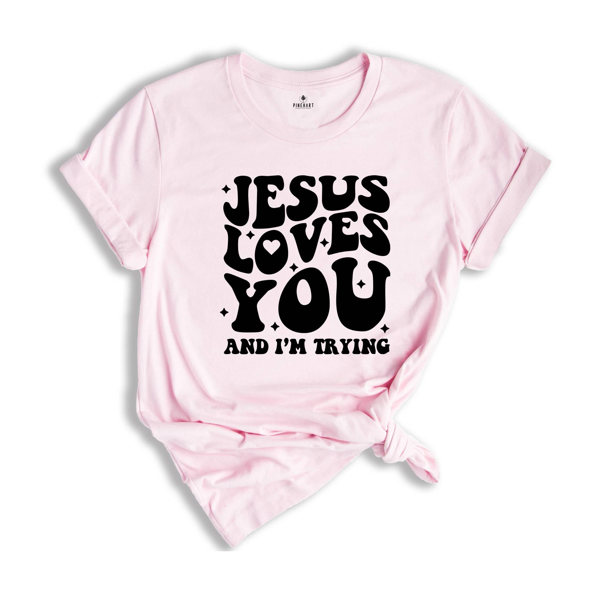 Jesus Loves You and I'm Trying Shirt, Christian Shirt, Inspirational Shirt, Religious Shirt, Bible Verse Shirt