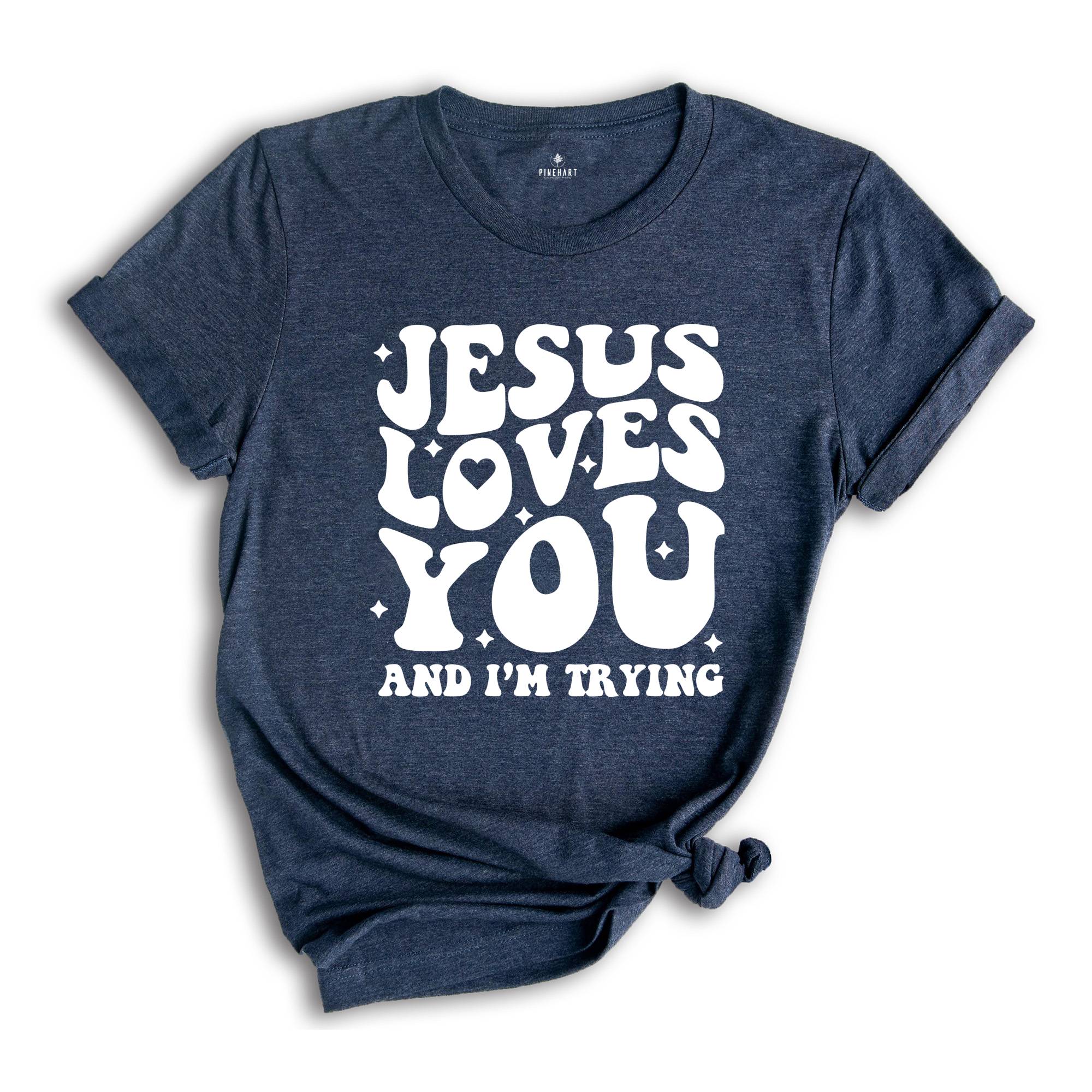 Jesus Loves You and I'm Trying Shirt, Christian Shirt, Inspirational Shirt, Religious Shirt, Bible Verse Shirt