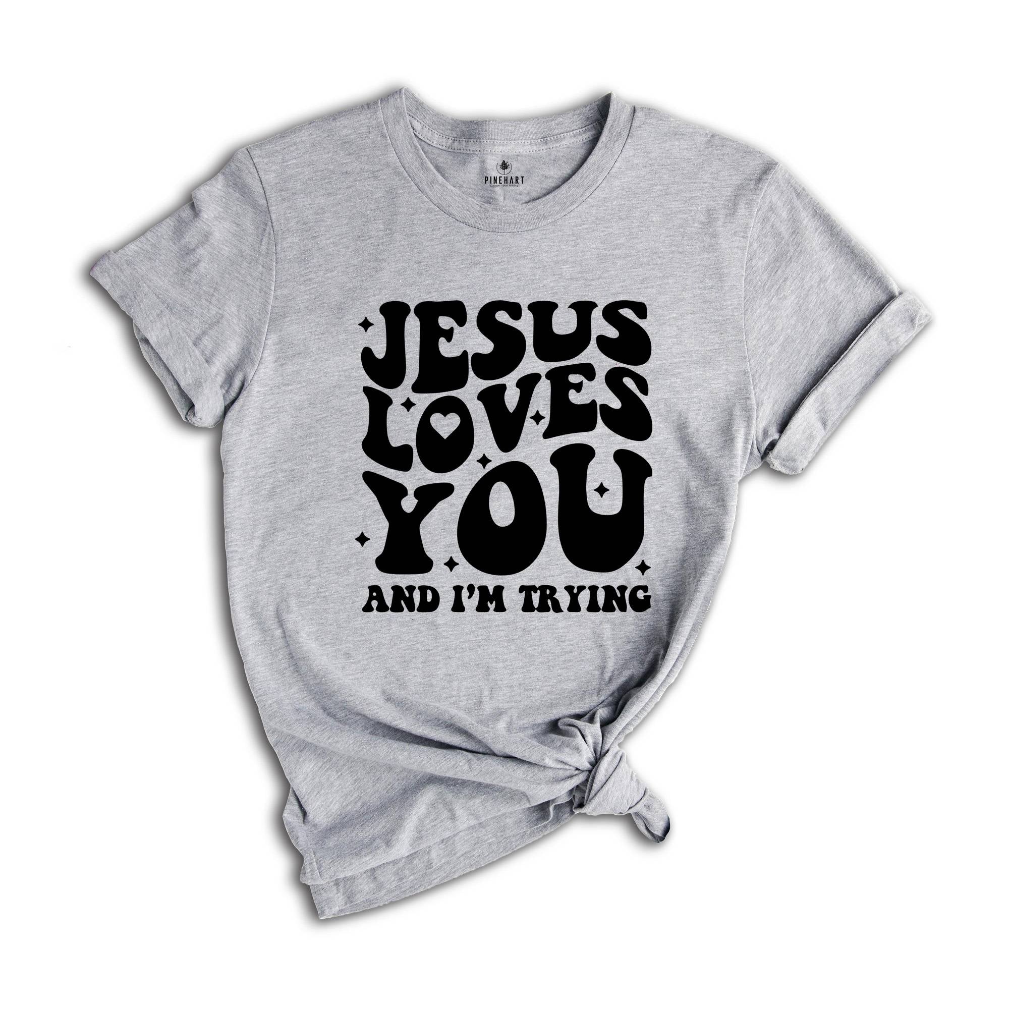 Jesus Loves You and I'm Trying Shirt, Christian Shirt, Inspirational Shirt, Religious Shirt, Bible Verse Shirt