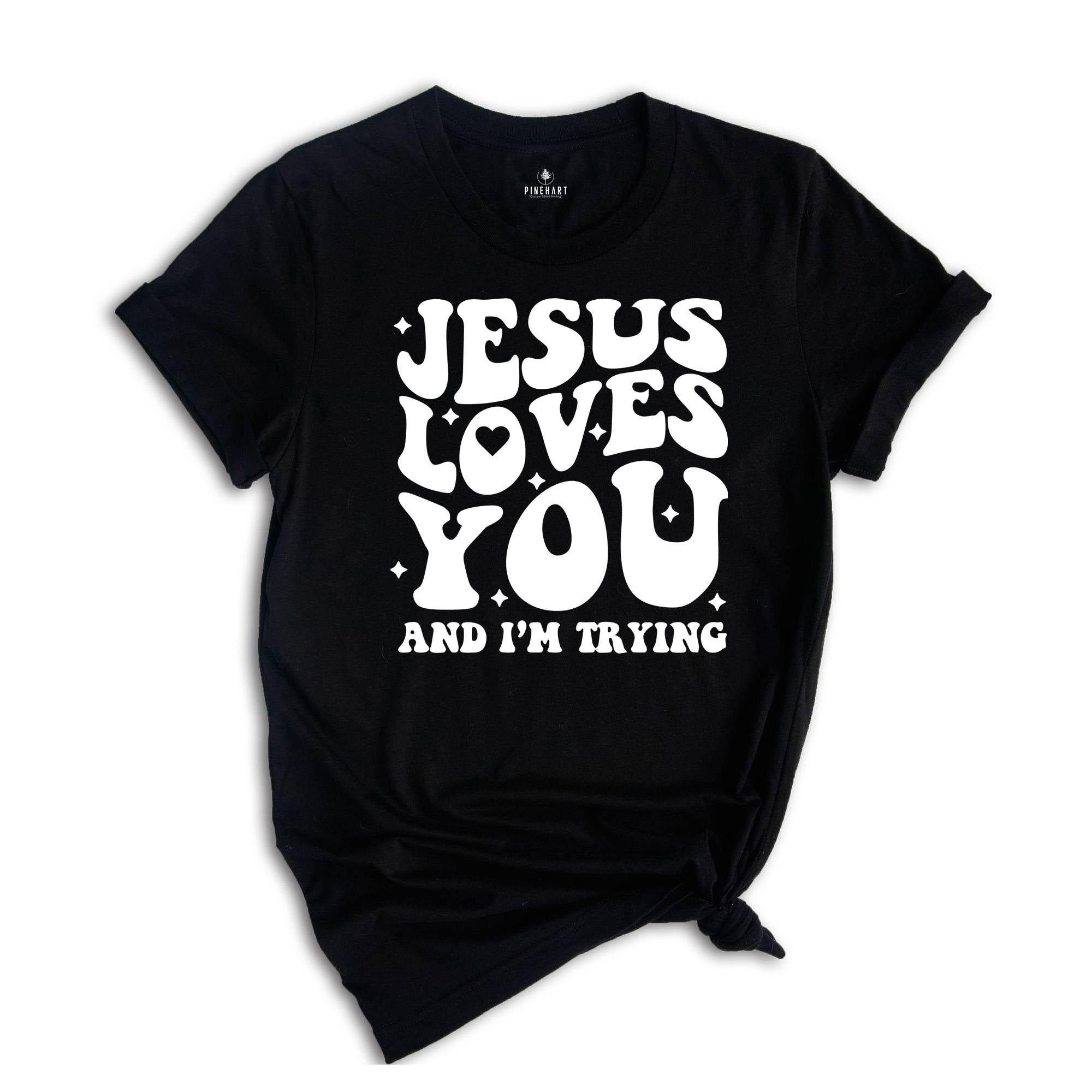 Jesus Loves You and I'm Trying Shirt, Christian Shirt, Inspirational Shirt, Religious Shirt, Bible Verse Shirt