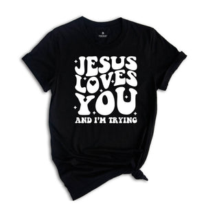 Jesus Loves You and I'm Trying Shirt, Christian Shirt, Inspirational Shirt, Religious Shirt, Bible Verse Shirt