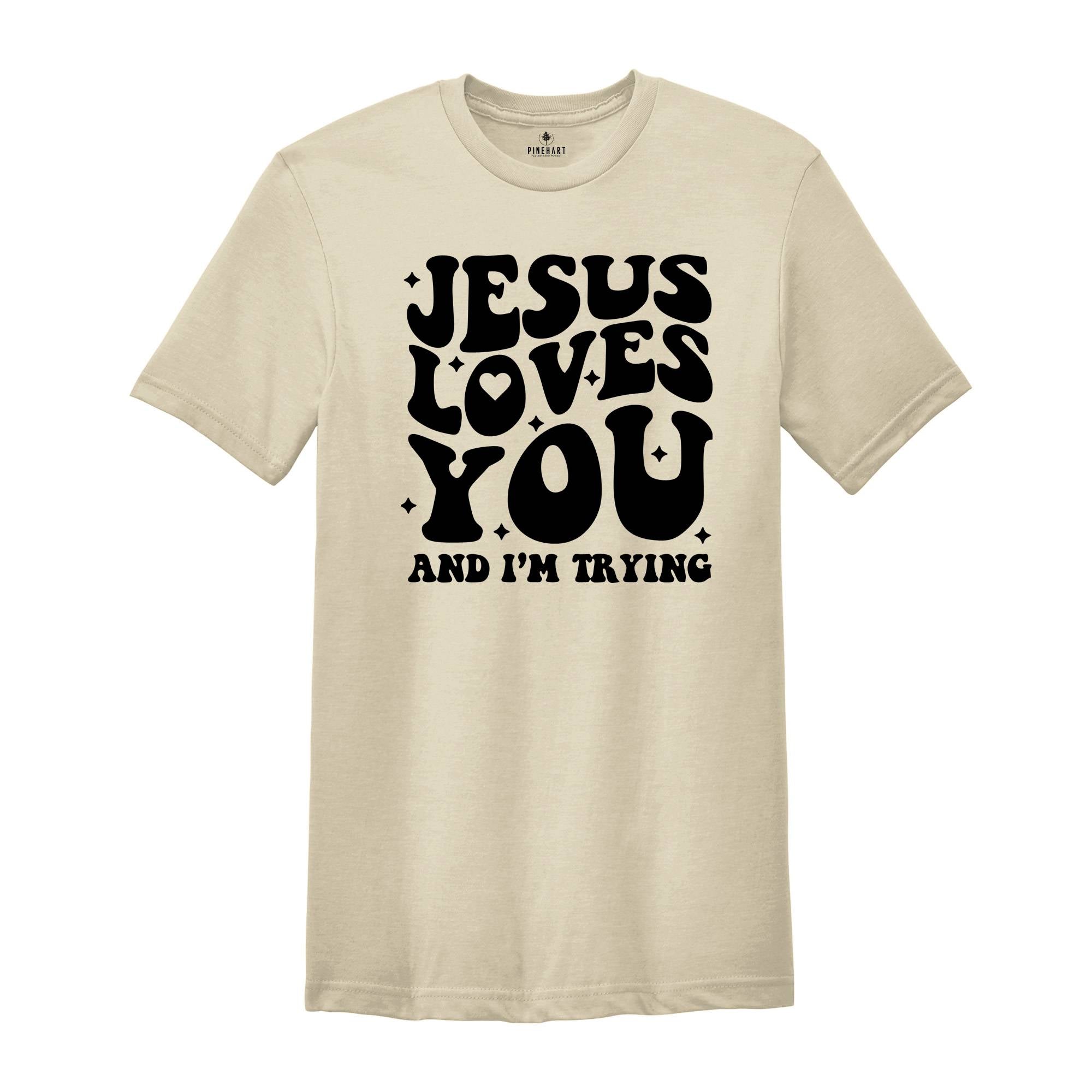 Jesus Loves You and I'm Trying Shirt, Christian Shirt, Inspirational Shirt, Religious Shirt, Bible Verse Shirt