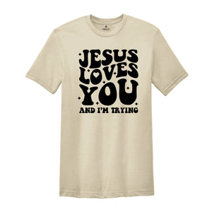 Jesus Loves You and I'm Trying Shirt, Christian Shirt, Inspirational Shirt, Religious Shirt, Bible Verse Shirt