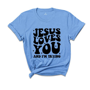 Jesus Loves You and I'm Trying Shirt, Christian Shirt, Inspirational Shirt, Religious Shirt, Bible Verse Shirt