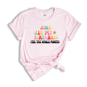 June Is My Birthday Shirt, Yes The Whole Month T-Shirt, Birthday Tee, Birthday Day Gift, Birth Months T-Shirts