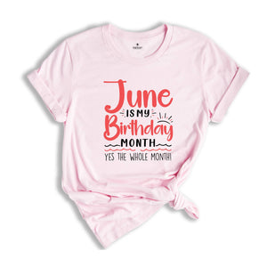 June Is My Birthday Yes The Whole Month Shirt, June Birthday Shirt, Birthday Shirt, Birthday Gift, Funny Birthday Shirt