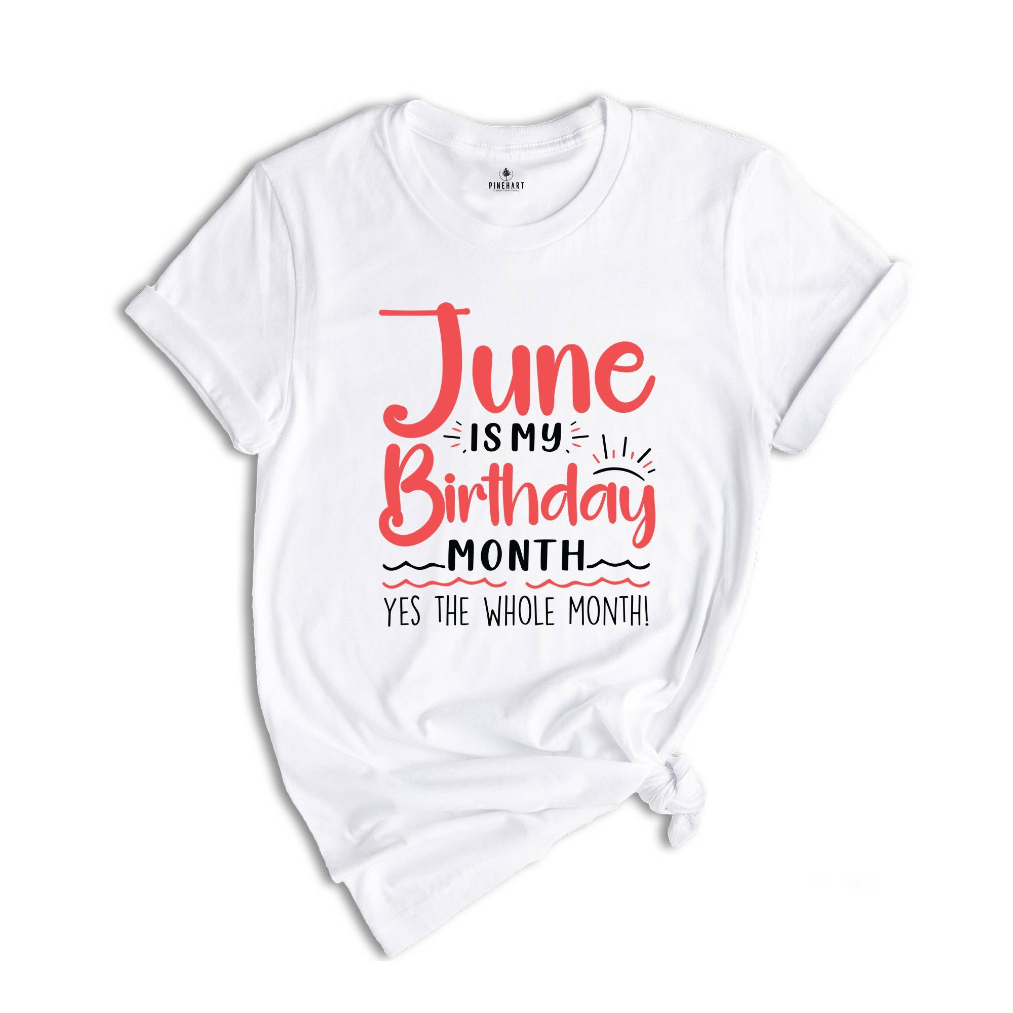 June Is My Birthday Yes The Whole Month Shirt, June Birthday Shirt, Birthday Shirt, Birthday Gift, Funny Birthday Shirt