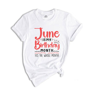 June Is My Birthday Yes The Whole Month Shirt, June Birthday Shirt, Birthday Shirt, Birthday Gift, Funny Birthday Shirt