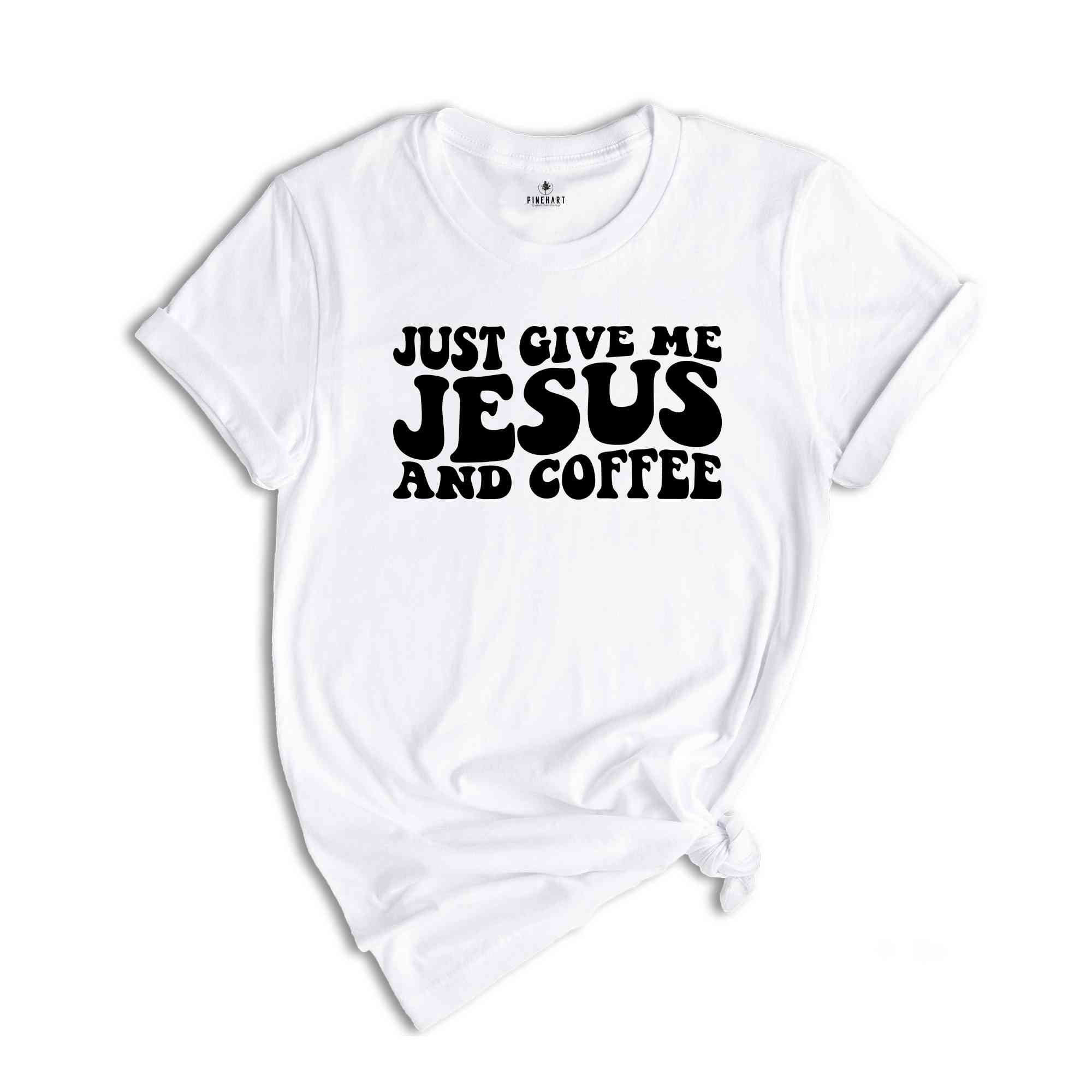 Just Give Me Jesus and Coffee Shirt, Christian Shirt, Jesus Shirt, Coffee Lover Shirt, Religious Shirt, Funny Christian T-Shirt