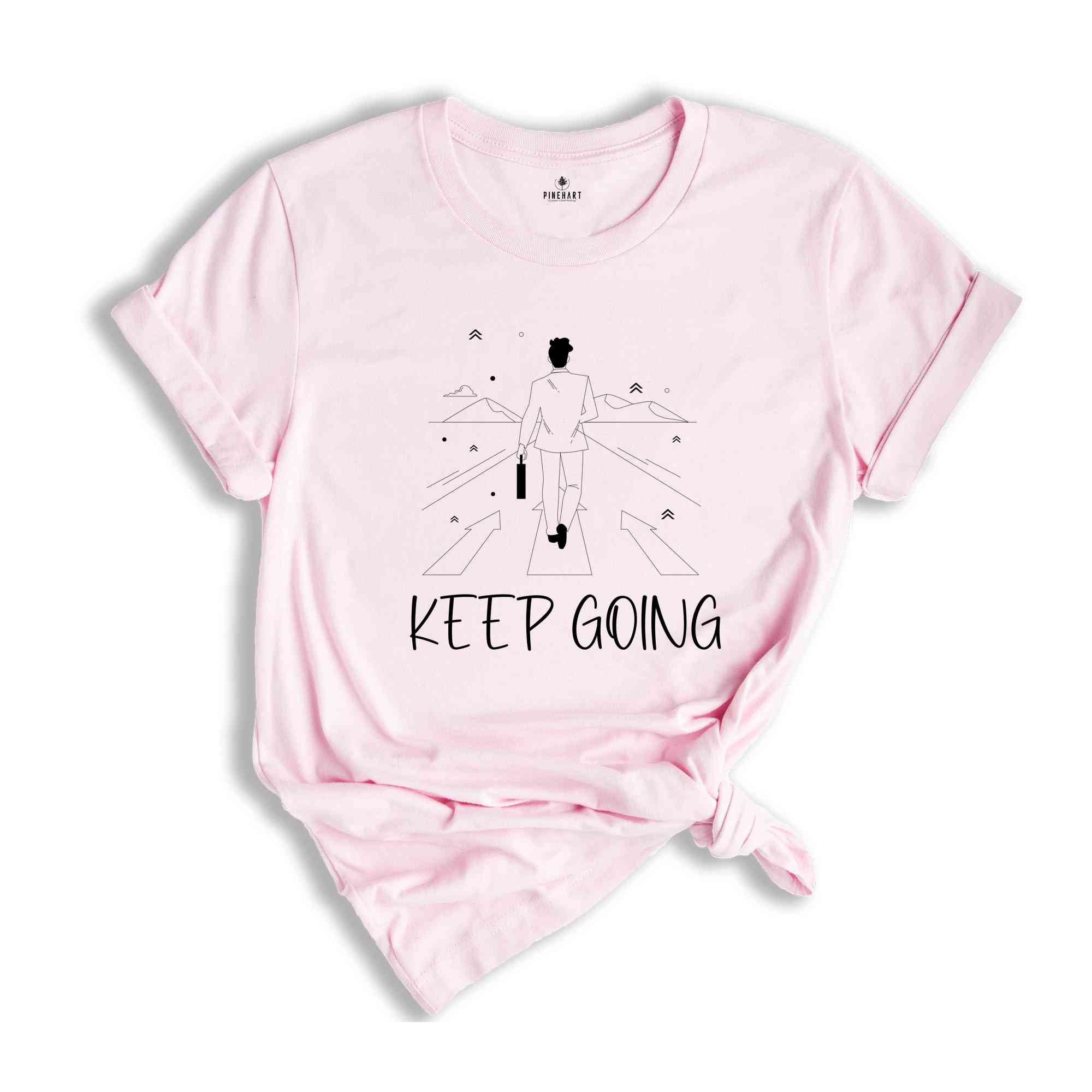 Keep Going Shirt, Positive Shirt, Strong Person Shirt, Kindness Shirt, Strong Shirt, Trendy Shirt, Self Love Shirt, Inspirational Shirt