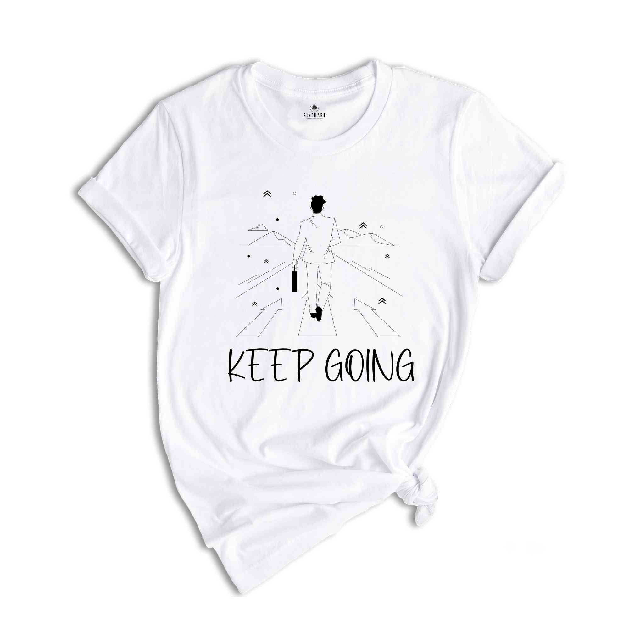 Keep Going Shirt, Positive Shirt, Strong Person Shirt, Kindness Shirt, Strong Shirt, Trendy Shirt, Self Love Shirt, Inspirational Shirt