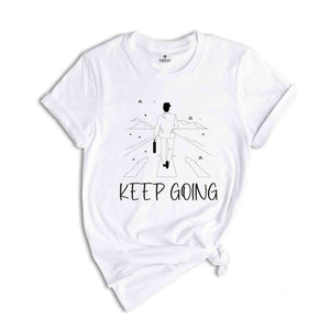 Keep Going Shirt, Positive Shirt, Strong Person Shirt, Kindness Shirt, Strong Shirt, Trendy Shirt, Self Love Shirt, Inspirational Shirt