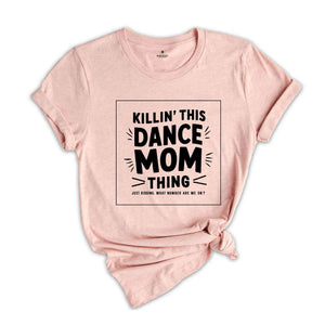 Killin That Dance Mom Thing Shirt, Dance Mom Shirt, Funny Dancer Shirt, Dance Mama Shirt,Dancing Mom Tee