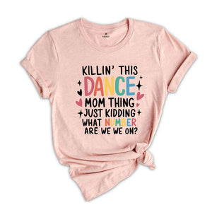 Killin' This Dance Mom Thing just kidding what number are we on Shirt, Dancer Mom Shirt, Motivational Shirt