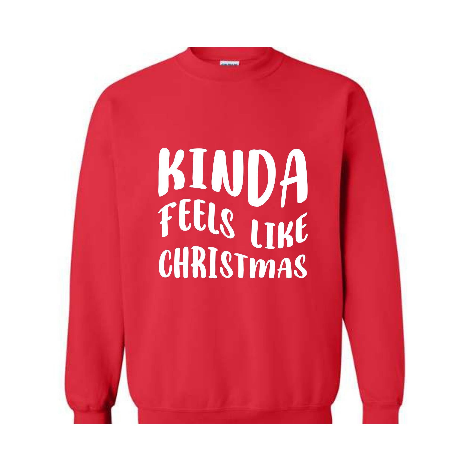 Kinda Feels Like Christmas Sweatshirt, Funny Holiday Sweater, Xmas Sweatshirt, Xmas Season Sweatshirt, Holiday Sweatshirt