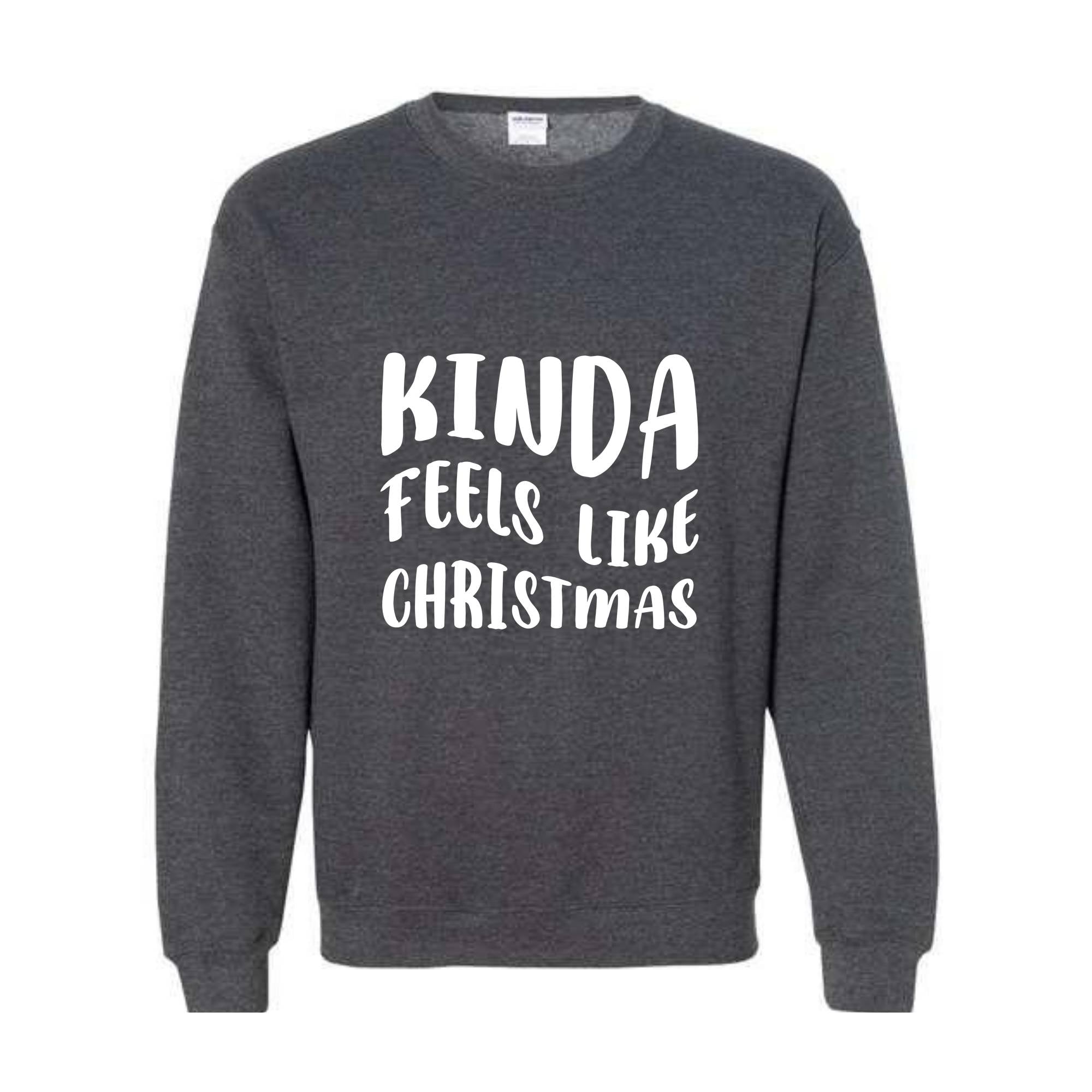 Kinda Feels Like Christmas Sweatshirt, Funny Holiday Sweater, Xmas Sweatshirt, Xmas Season Sweatshirt, Holiday Sweatshirt