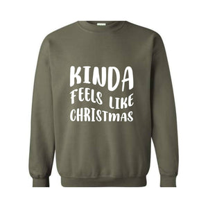 Kinda Feels Like Christmas Sweatshirt, Funny Holiday Sweater, Xmas Sweatshirt, Xmas Season Sweatshirt, Holiday Sweatshirt