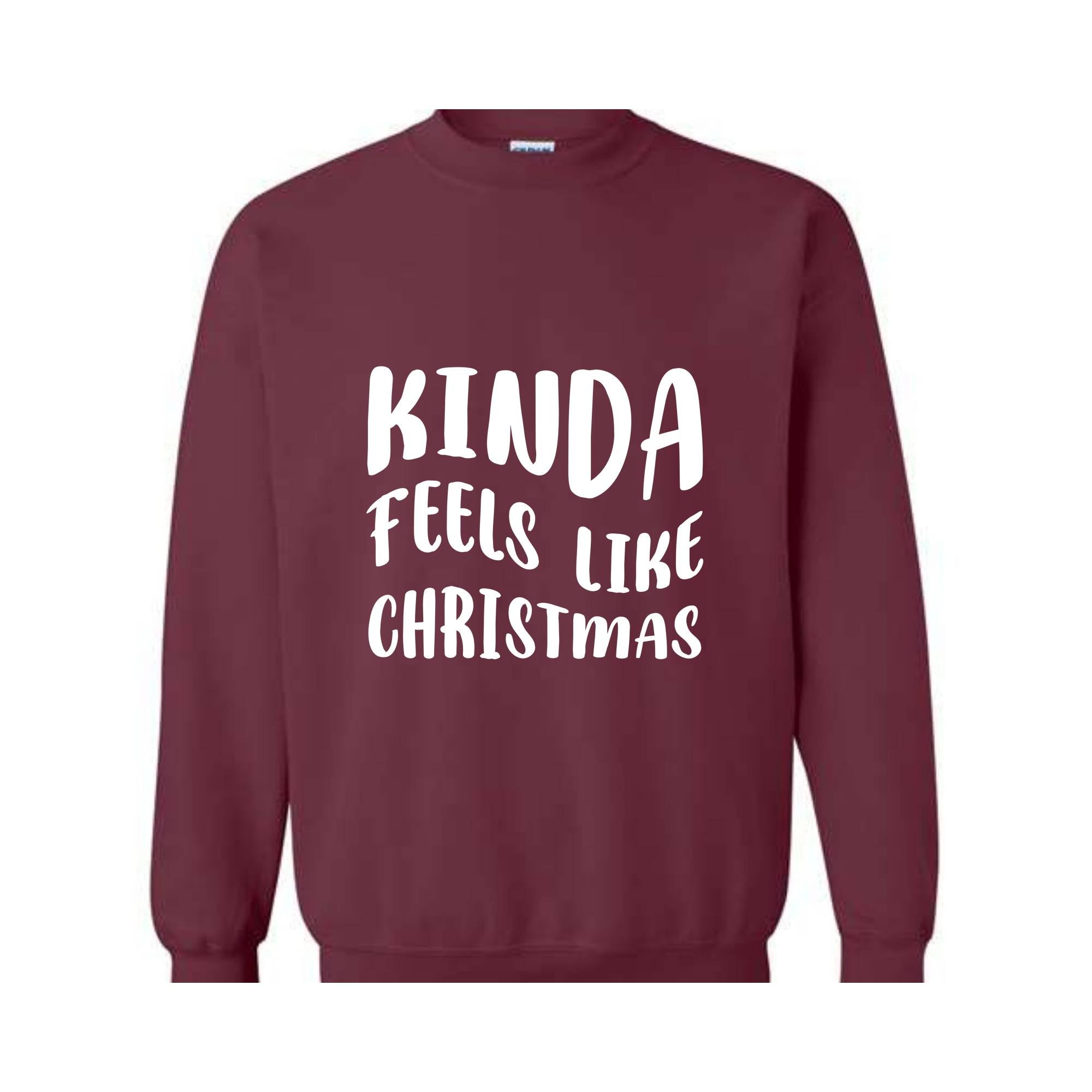 Kinda Feels Like Christmas Sweatshirt, Funny Holiday Sweater, Xmas Sweatshirt, Xmas Season Sweatshirt, Holiday Sweatshirt