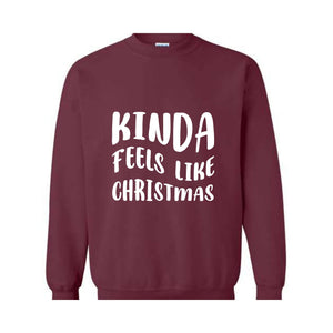 Kinda Feels Like Christmas Sweatshirt, Funny Holiday Sweater, Xmas Sweatshirt, Xmas Season Sweatshirt, Holiday Sweatshirt