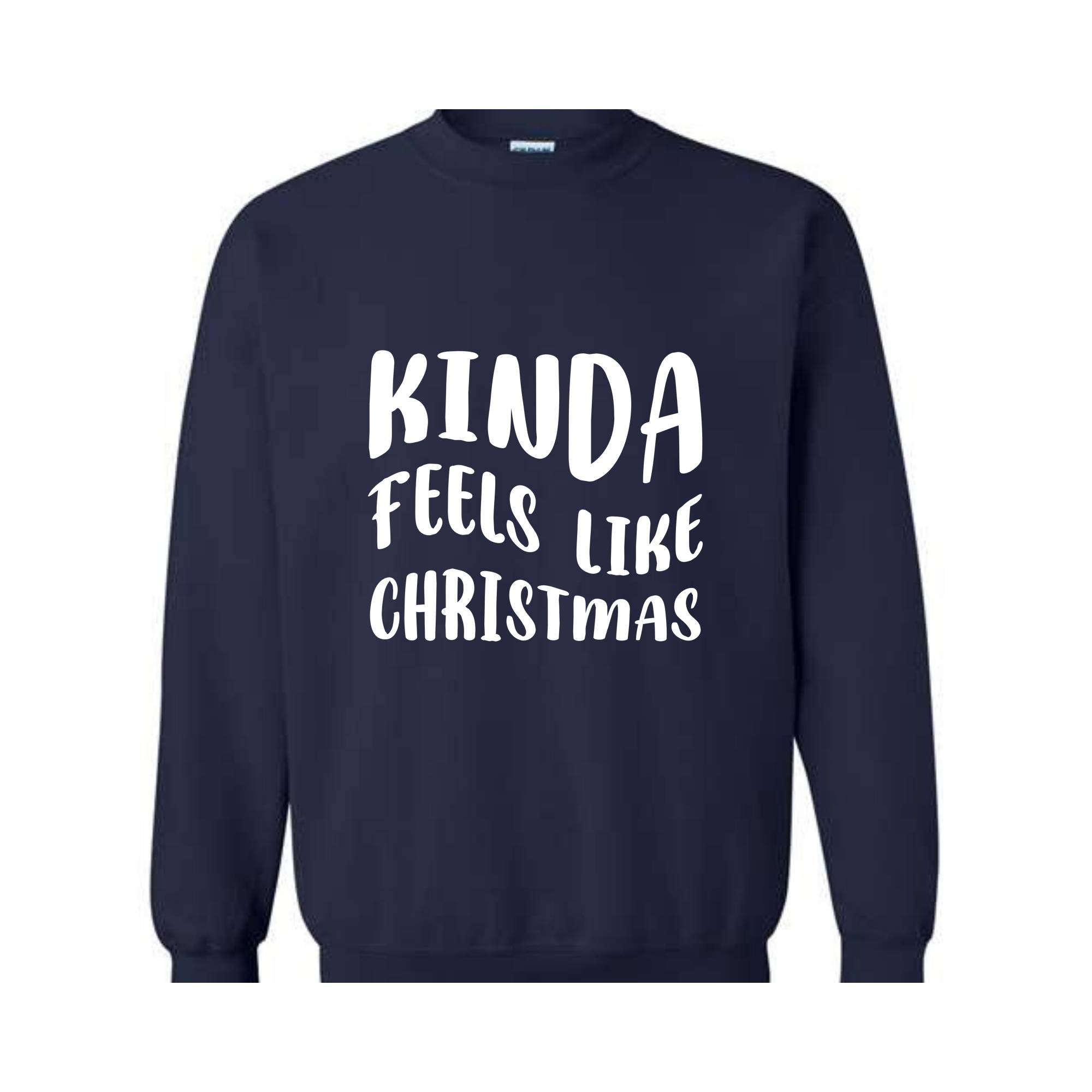 Kinda Feels Like Christmas Sweatshirt, Funny Holiday Sweater, Xmas Sweatshirt, Xmas Season Sweatshirt, Holiday Sweatshirt