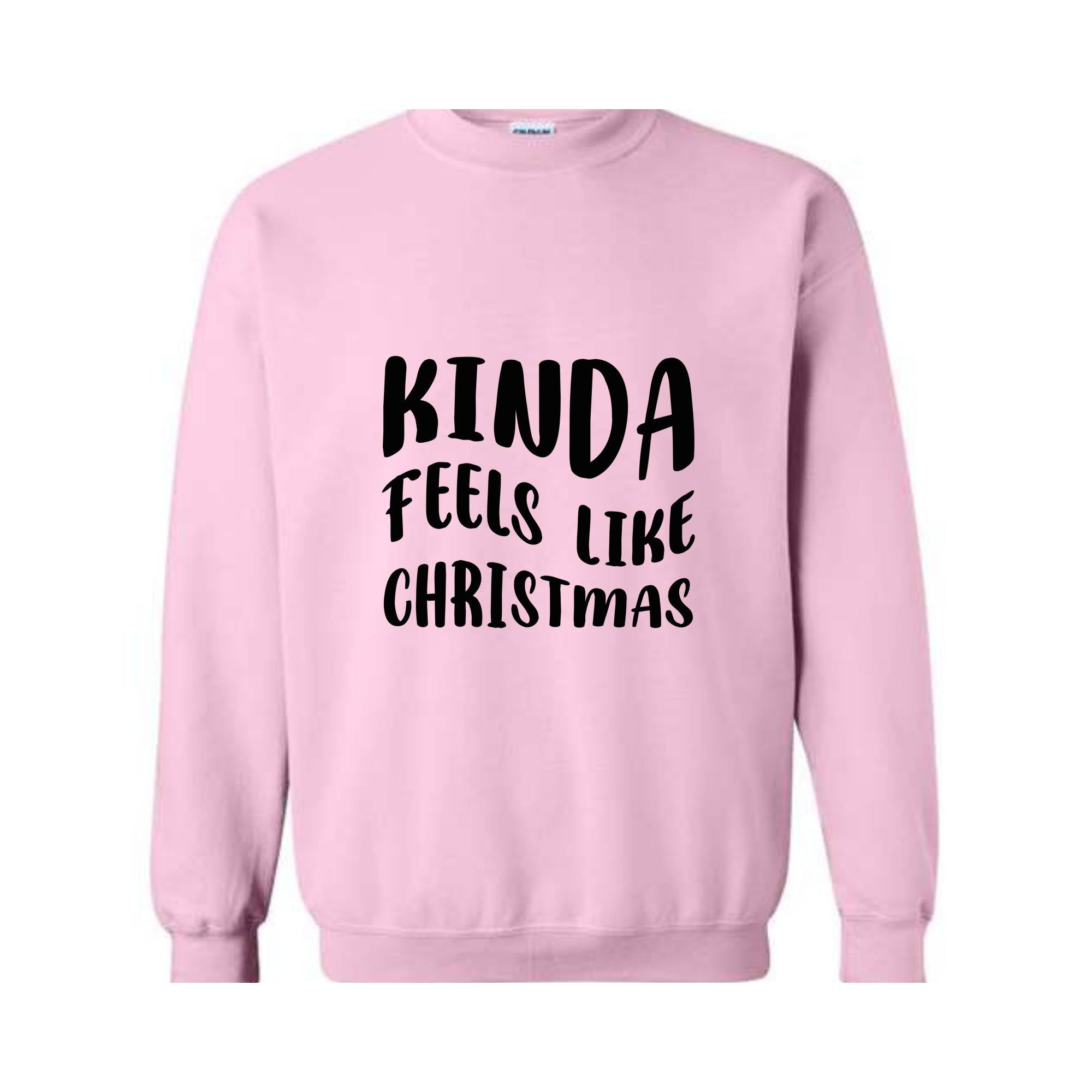 Kinda Feels Like Christmas Sweatshirt, Funny Holiday Sweater, Xmas Sweatshirt, Xmas Season Sweatshirt, Holiday Sweatshirt