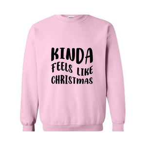 Kinda Feels Like Christmas Sweatshirt, Funny Holiday Sweater, Xmas Sweatshirt, Xmas Season Sweatshirt, Holiday Sweatshirt