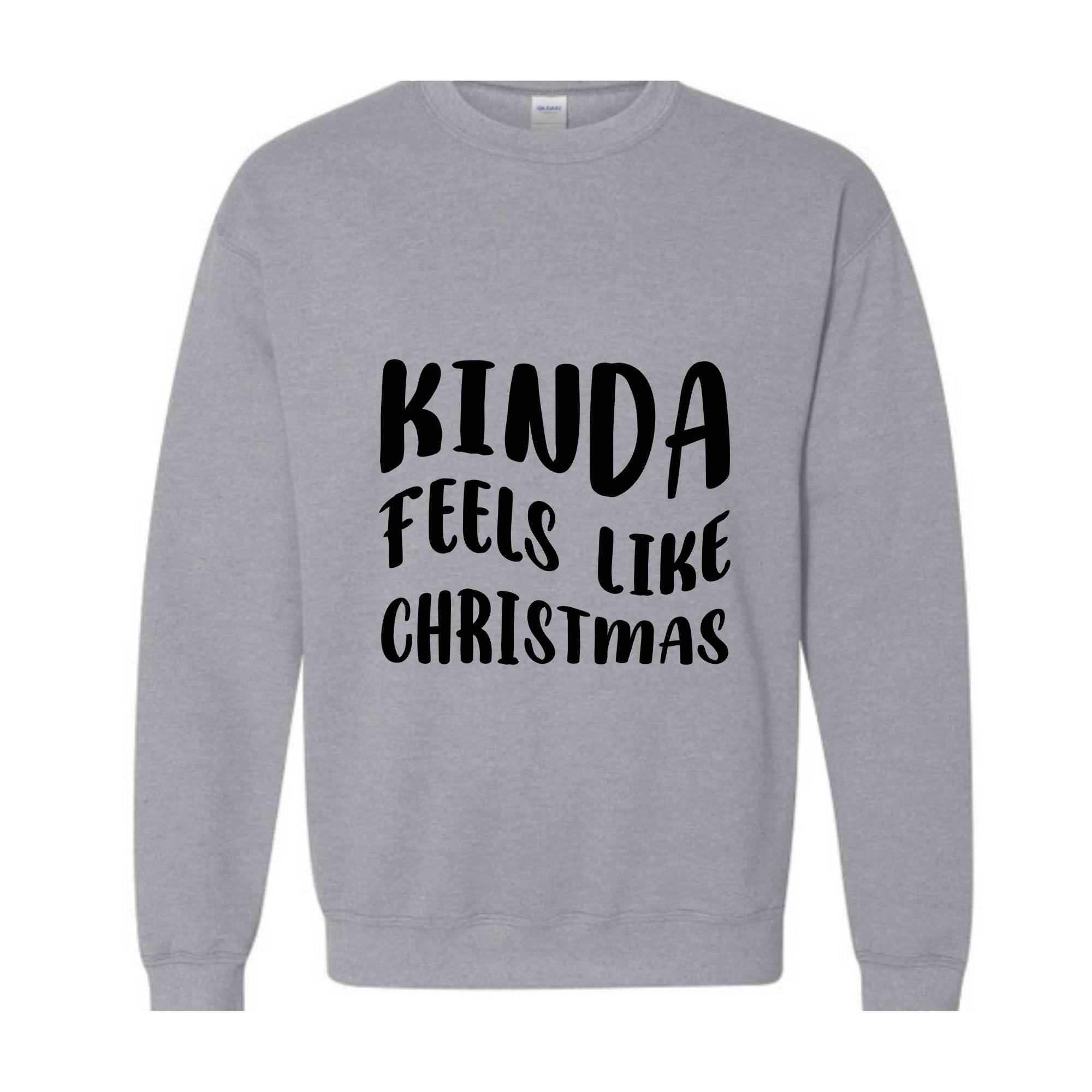 Kinda Feels Like Christmas Sweatshirt, Funny Holiday Sweater, Xmas Sweatshirt, Xmas Season Sweatshirt, Holiday Sweatshirt