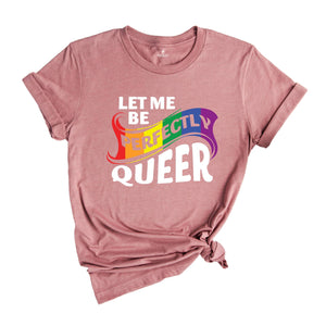 Let Me Be Perfectly Queer Shirt, Rainbow Gay Shirt, Queer Shirt, Equal Rights Shirt, Love Is Love, Pride Shirt, Lgbt Gift, Gay Pride Shirt