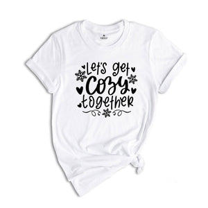 Let's Get Cozy Together Shirt, Christmas Shirt, Cozy Season Shirt, Christmas Gift, Christmas Reunion, Happy New Year Tee