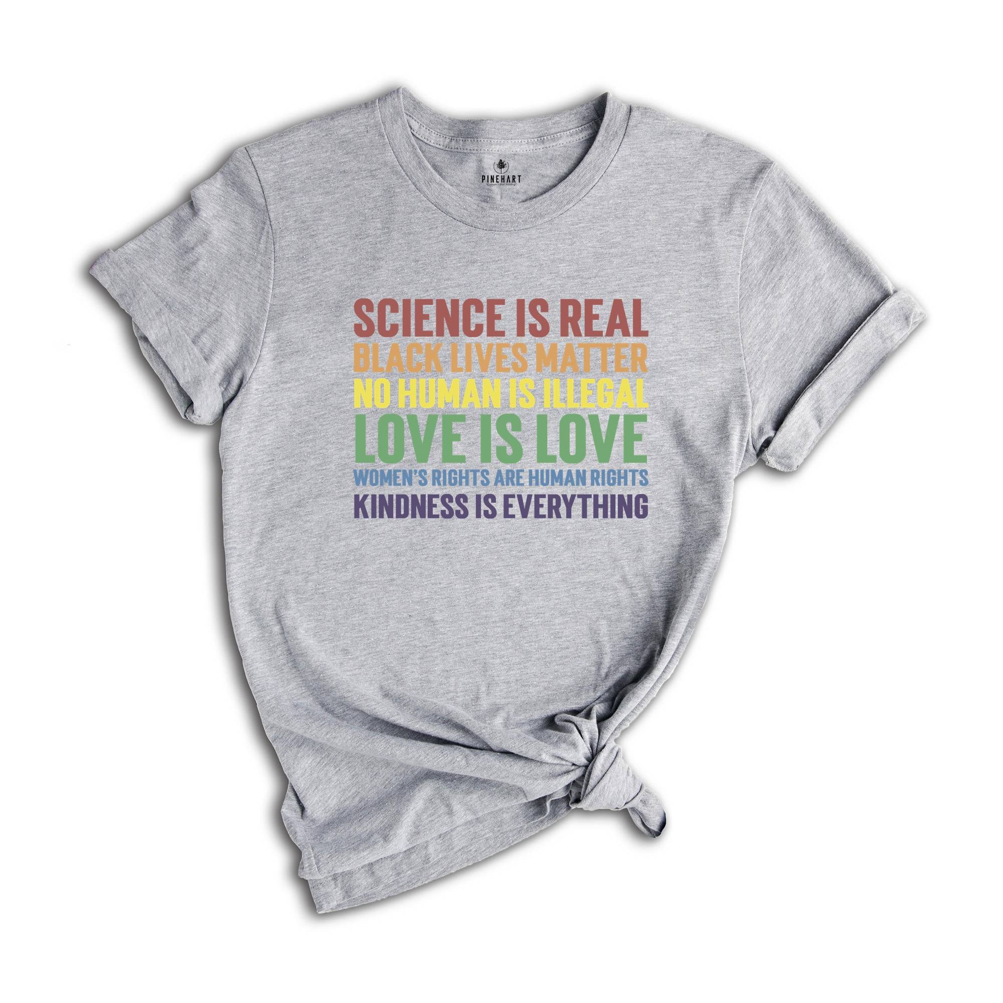 LGBT Shirt,Science is Real Shirt, Black Lives Matter, Black Lives Matter Shirt, Womens Rights, Womens Rights Tshirts, Kindness Shirt