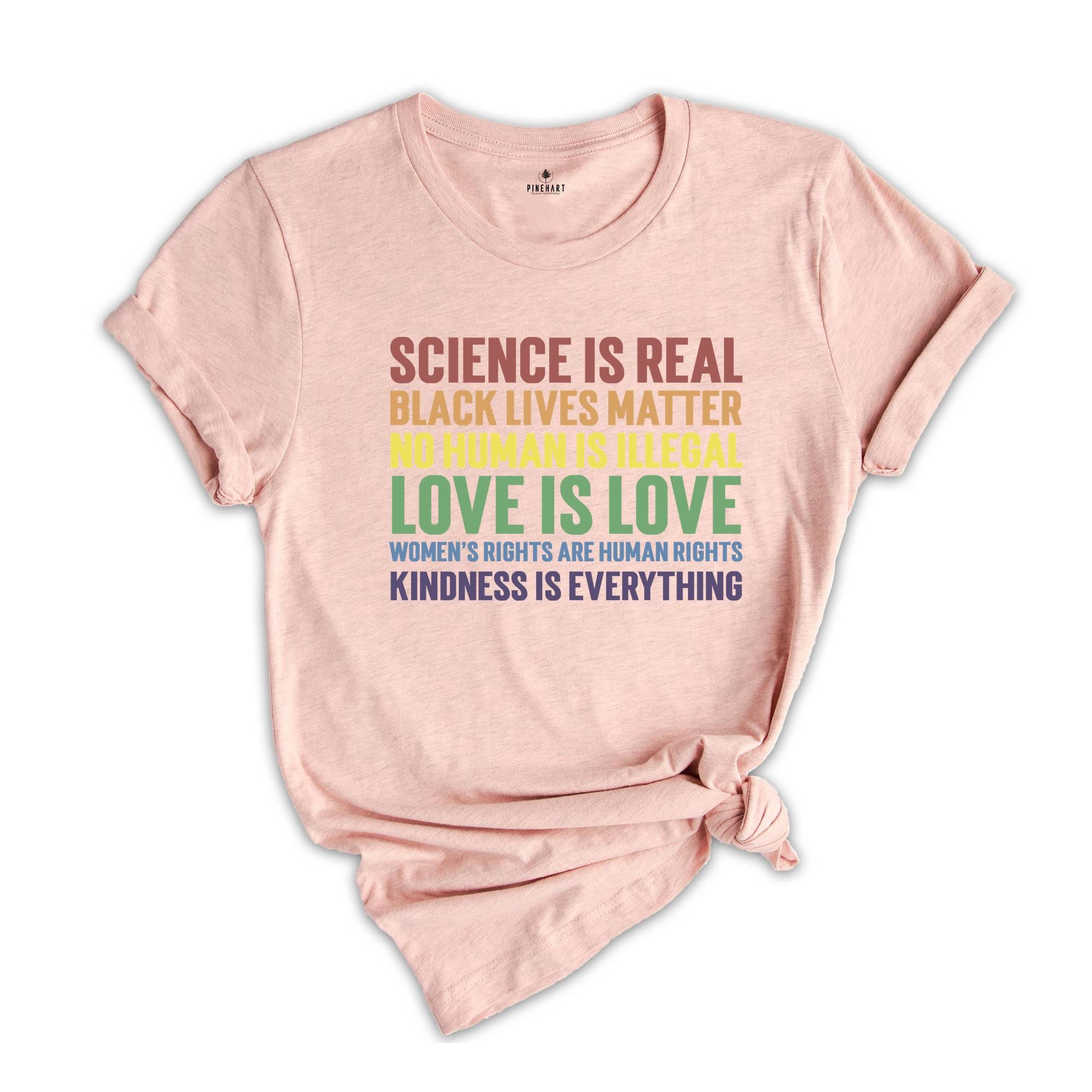 LGBT Shirt,Science is Real Shirt, Black Lives Matter, Black Lives Matter Shirt, Womens Rights, Womens Rights Tshirts, Kindness Shirt