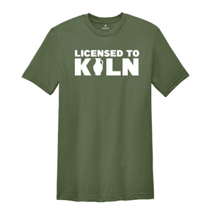 Licensed to Kiln Shirt, Artist Shirt, Pottery Shirt, Pottery Teacher Gift, Funny Pottery Tee, Gift For Ceramicist, Pottery Lover Tee
