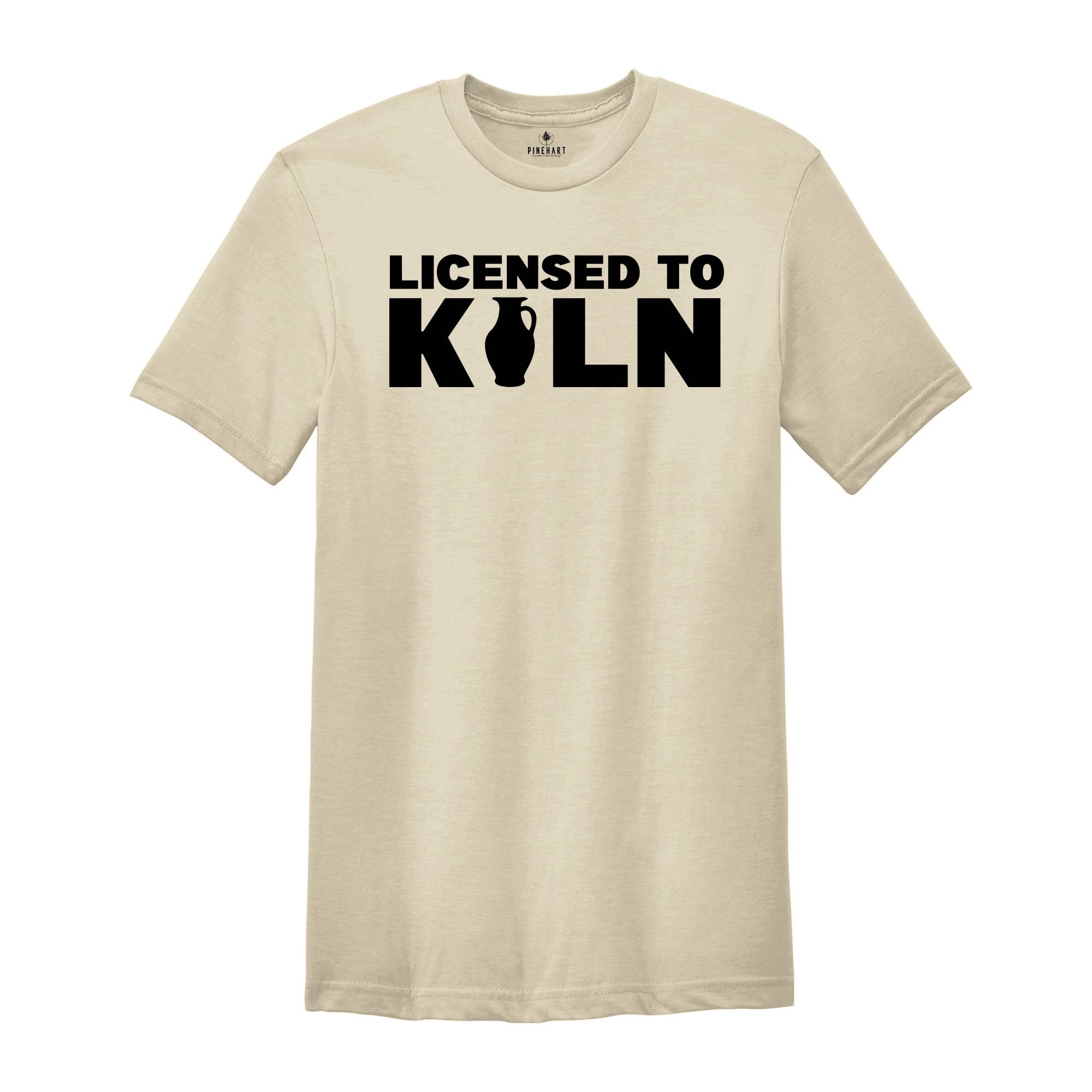 Licensed to Kiln Shirt, Artist Shirt, Pottery Shirt, Pottery Teacher Gift, Funny Pottery Tee, Gift For Ceramicist, Pottery Lover Tee