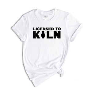 Licensed to Kiln Shirt, Artist Shirt, Pottery Shirt, Pottery Teacher Gift, Funny Pottery Tee, Gift For Ceramicist, Pottery Lover Tee