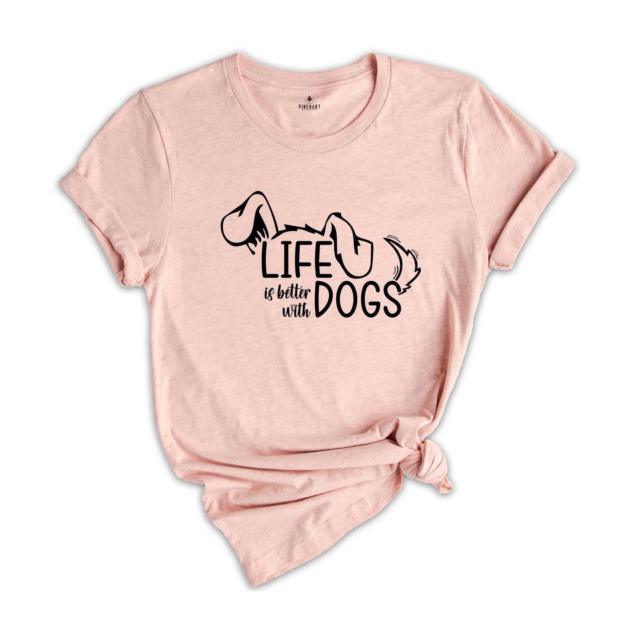 Life Is Better With Dogs Shirt, Cute Dog Shirt, Funny Dog Shirt, Dog Lover Shirt, Dog Gift, Paw shirt, Dogs Owner Shirts