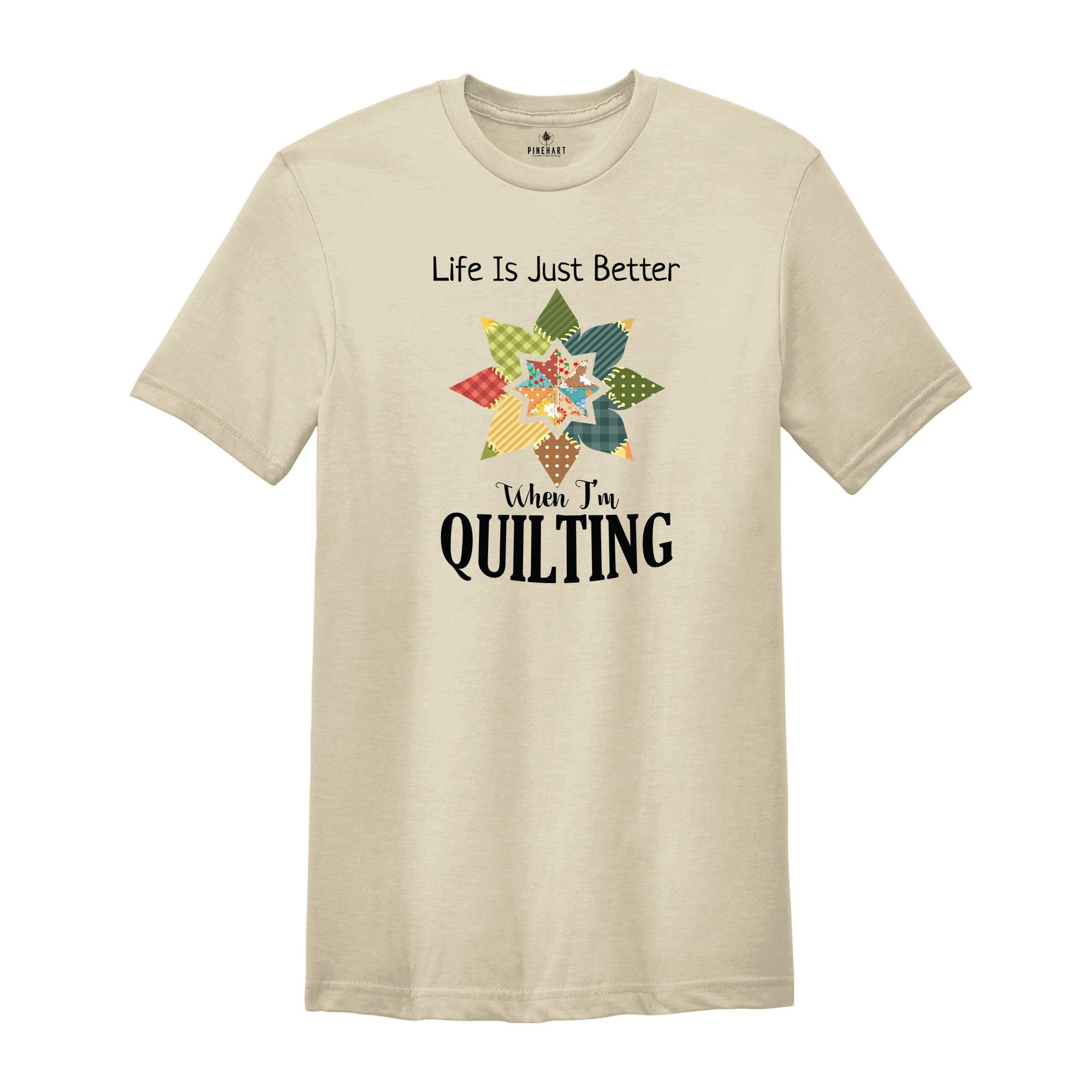 Life Is Just Better When I'm Quilting Shirt, Quilt Lover Shirt, Sewing Shirt, Quilt Block Shirt, Quilter Shirt, Quilting Life Shirt