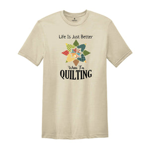 Life Is Just Better When I'm Quilting Shirt, Quilt Lover Shirt, Sewing Shirt, Quilt Block Shirt, Quilter Shirt, Quilting Life Shirt